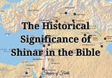 The Historical Significance of Shinar in the Bible