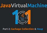 JVM 101: Garbage Collection and Heap (Part 2)