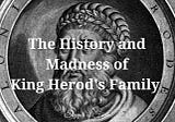 The History and Madness of King Herod’s Family