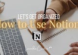 How to Use Notion: The Beginner’s Guide to Getting Organized Like a Pro