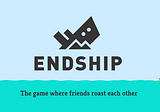 Endship — UX redesign for a game where you roast your friends