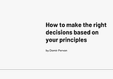 How to make the right decisions based on your principles