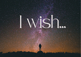 I wish…