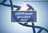 CRISPR-based gene drive (Part 45- CRISPR in gene editing and beyond)