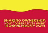 Sharing Ownership: Why Cooperative Businesses are Good for Women