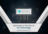 Blockchain in the part of IoT Technology
