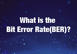 What is the Bit Error Rate(BER)?