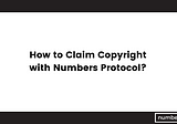 How to Claim Copyright with Numbers Protocol?