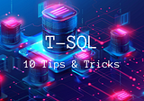 10 T-SQL Tips and Tricks