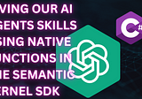 Giving our AI Agents skills using native functions in the Semantic Kernel SDK