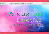 Don’t care about pages feature in nuxt.js ( custom router )