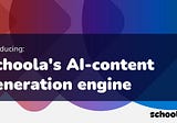 Schoola’s AI Content Generation Engine