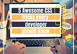 5 Awesome CSS tricks every developer should know