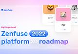 Big Things Ahead! Zenfuse’s 2022 Platform Roadmap