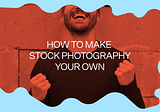 How to edit stock photography and make it your own