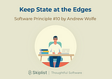 Software Principle 10: Keep State at the Edges