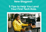 5 Tips to Help You Land Your First Tech Role