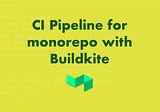 How to Set Up Continuous Integration for Monorepo Using Buildkite