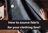 How to source fabric for your clothing line?