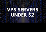 2 USD VPS — Cheap VPS Under $2/Month