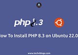 How to Install PHP 8.3 on Ubuntu 22.04
