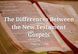 The Differences Between the New Testament Gospels