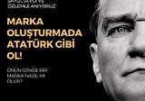 Marka Oluşturmada Atatürk Gibi Ol!