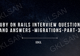 Ruby on Rails Interview Questions and Answers — Migrations — Part 3