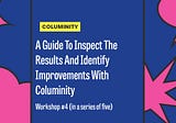 A Guide To Inspect The Results And Identify Improvements With Columinity