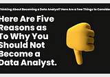 Here Are Five Reasons as To Why You Should Not Become a Data Analyst.