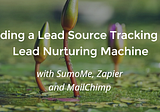 Building a Lead Source Tracking and Lead Nurturing Machine