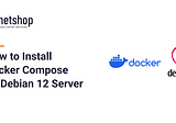 How to Install Docker Compose on Debian 12 Server