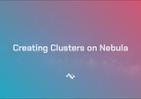Proposing & Creating Clusters on Nebula