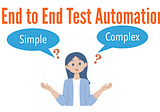 Correct two Common Misconceptions: End-to-End Test Automation is “Simple and Easy” or “Complex and…