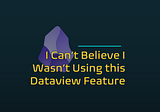 I Can’t Believe I Wasn’t Using this Dataview Feature