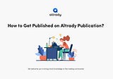 How to Get Published on Altrady Publication?