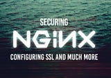 Securing NGINX: Configuring SSL and Much More