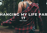 Changing my Life Part 17: New Family