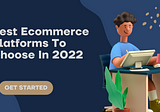 How To Choose The Best Ecommerce Platforms For Enterprises?