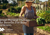 Virtual Physical Therapy — The Benefits For Busy Gardeners