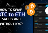 How to Swap BTC to ETH (Bitcoin to Ethereum) Safely and Without KYC?