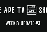 Ape TV Show Community Update #3