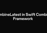 What is combineLatest() operator in Swift Combine framework