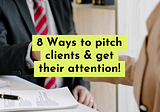 8 Ways to pitch clients & get their attention!