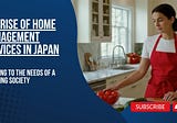 The Rise of Home Management Services in Japan: Catering to the Needs of a Changing Society