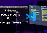 5 Best VSCode Plugins for Dev Teams