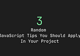 3 Random JavaScript Tips You Should Apply In Your Project