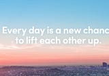 Good Morning. Every day is a new chance to lift each other up.