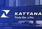 INTRODUCING KATTANA: THE ONE-STOP-SHOP FOR TRADERS