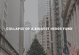 The Collapse of a Biggest Hedge Fund
